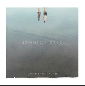 "Correrò da te", il nuovo singolo di Roberto Rocco